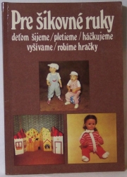 Pre šikovné ruky 4 - deťom šijeme / pletieme / háčkujeme / vyšíváme / robíme hračky