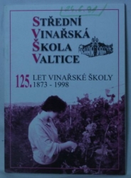 Střední vinařská škola Valtice - 125. let vinařské školy 1873 - 1998
